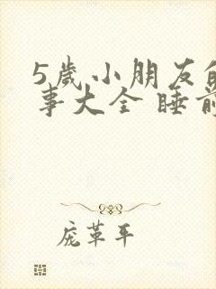 5岁小朋友的故事大全 睡前故事封面