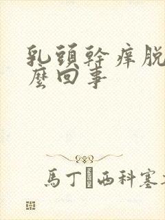 乳头干痒脱皮怎么回事