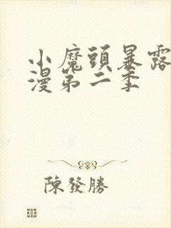 小魔头暴露啦动漫第二季