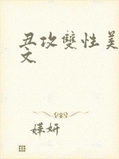 丑攻双性美人h文