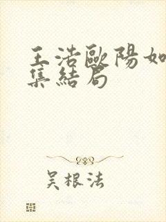 王浩欧阳如静续集结局