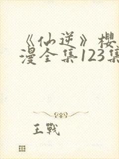 《仙逆》樱花动漫全集123集