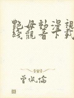 艳母动漫视频在线观看下载网址