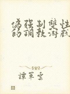 伪强制双性美人的调教游戏