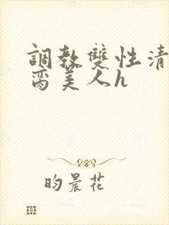调教双性清冷禁脔美人h