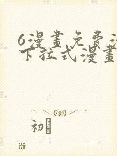 6漫画免费漫画下拉式漫画