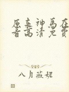 原来神马在线观看高清免费全集封面