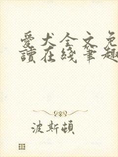 爱犬全文免费阅读在线笔趣阁软件