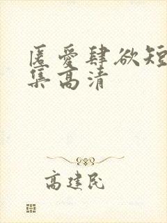 匿爱肆欲短剧全集高清