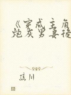 《穿成主角攻的炮灰男妻后》作者:渡