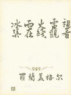 冰雨火电视剧全集在线观看免费完整版