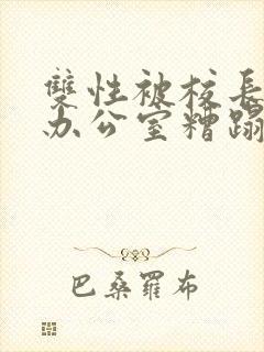 双性被校长抱进办公室糟蹋