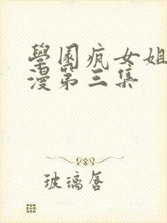 学园疯女姐姐动漫第三集