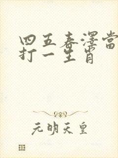 四五春泽当早睛打一生肖