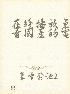 在线播放免费观看国产的电视剧网站