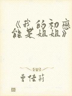 《我的初恋不可能是姐姐》在哪里看