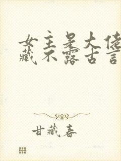 女主是大佬却深藏不露古言