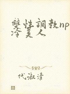 双性调教np清冷美人