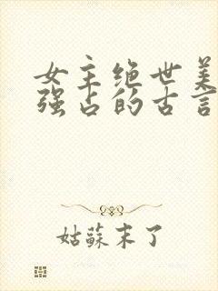 女主绝世美人被强占的古言小说推荐