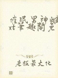 催眠男神雌堕txt笔趣阁免费