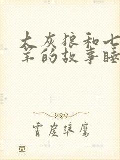 大灰狼和七只小羊的故事睡前故事