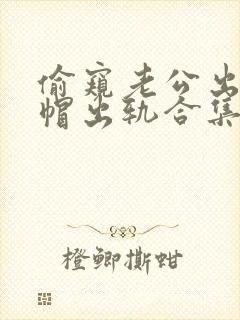 偷窥老公出轨绿帽出轨合集