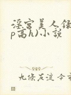 淫宫美人录(np高h)小说