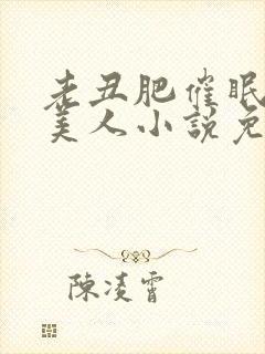 老丑肥催眠双性美人小说免费阅读