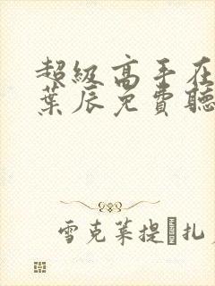 超级高手在都市叶辰免费听书