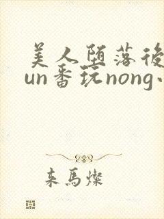 美人堕落后被lun番玩nong小说