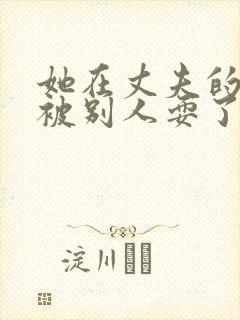 她在丈夫的面前被别人耍了