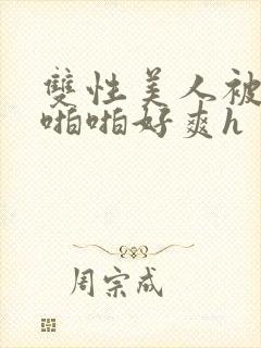 双性美人被舅舅啪啪好爽h