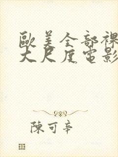 欧美全部裸露的大尺度电影