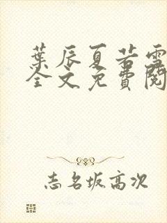 叶辰夏若雪小说全文免费阅读笔趣阁