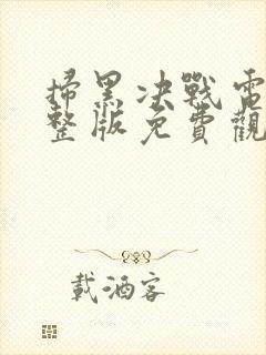 扫黑决战电影完整版免费观看