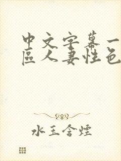 中文字幕一区二区人妻性色