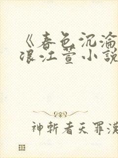 《春色沉沦》唐浪江萱小说免费阅读