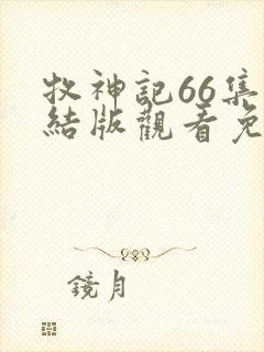 牧神记66集完结版观看免费