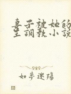 妻子被她的们学生调教小说