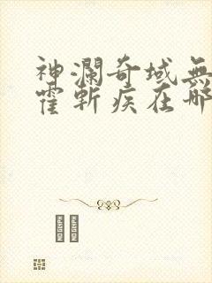 神澜奇域无双珠霍斩疾在哪一篇?