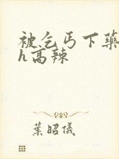 被乞丐下药玩弄h高辣