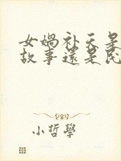 女娲补天是神话故事还是民间故事