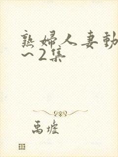 熟妇人妻动漫1～2集