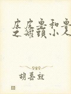 皮皮鲁和鲁西西之罐头小人免费观看