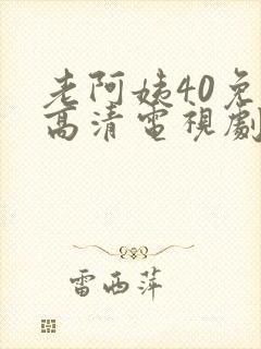 老阿姨40免费高清电视剧在