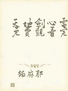 天地剑心电视剧免费观看完整版在线观看