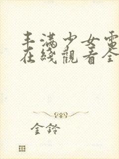 丰满少女电视剧在线观看全集高清