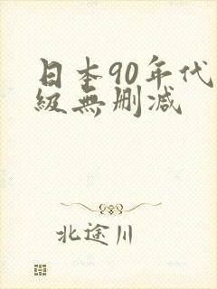 日本90年代三级无删减