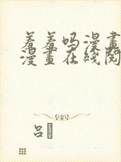 羞羞吗漫画免费漫画在线阅读页面