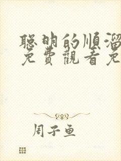 聪明的顺溜动漫免费观看免费樱花